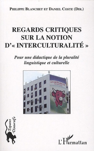 Philippe Blanchet et Daniel Coste - Regards critiques sur la notion d'"interculturalité" - Pour une dialectique de la pluralité linguistique et culturelle.