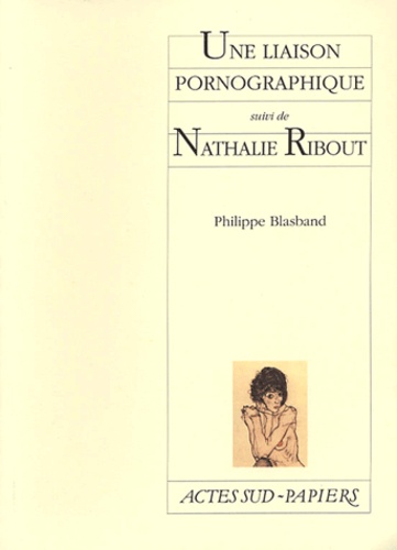 Philippe Blasband - Une liaison pornographique suivi de Nathalie Ribout.