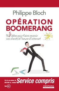 Philippe Bloch - Opération boomerang - 360 idées pour faire revenir vos clients à l'heure d'internet.