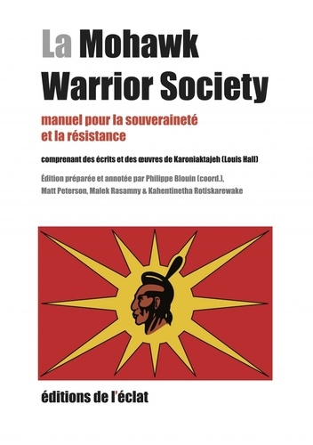 La Mohawk Warrior Society. Manuel pour la souveraineté et la résistance comprenant des écrits et des oeuvres de Karoniaktajeh (Louis Hall)