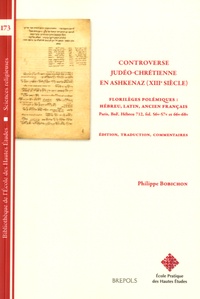 Philippe Bobichon - Controverse judéo-chrétienne en Ashkenaz (XIIIe siècle) - Florilèges polémiques : hébreu, latin, ancien français.