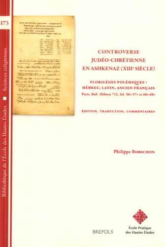 Philippe Bobichon - Controverse judéo-chrétienne en Ashkenaz (XIIIe siècle) - Florilèges polémiques : hébreu, latin, ancien français.