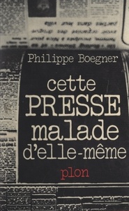 Philippe Boegner - Cette presse malade d'elle-même.