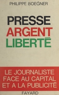 Philippe Boegner et Marcel Bleustein-Blanchet - Presse, argent, liberté.