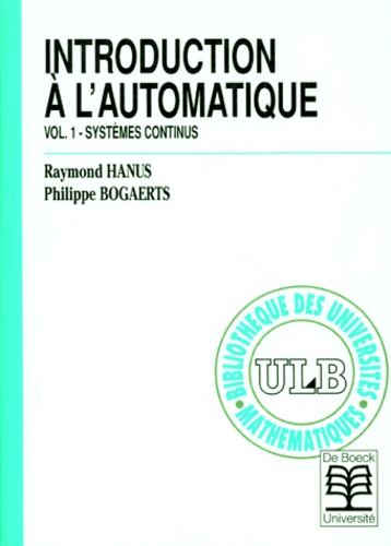 Philippe Bogaerts et Raymond Hanus - Introduction A L'Automatique. Volume 1, Systemes Continus.