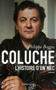 Philippe Boggio - Coluche - L'Histoire d'un mec.