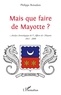 Philippe Boisadam - Mais que faire de Mayotte ? - Chronologie commentée d'une "affaire aussi dérisoire" (1841-2000).