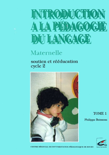 Philippe Boisseau - Introduction à la pédagogie du langage Maternelle, Soutien et rééducation, Cycle 2, Tome 1.