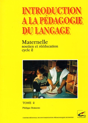 Philippe Boisseau - Introduction à la pédagogie du langage Maternelle, Soutien et rééducation, Cycle 2, Tome 2.