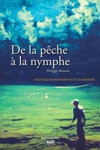 Philippe Boisson - DE LA PECHE A LA NYMPHE NOUVELLE EDITION.