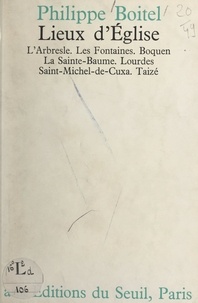 Philippe Boitel - Lieux d'église - L'Arbresle, Les Fontaines, Boquen, La Sainte-Baume, Lourdes, Saint-Michel-de-Cuxa, Taizé.