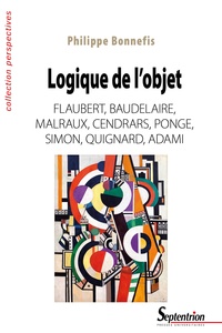 Philippe Bonnefis - Logique de l'objet - Flaubert, Baudelaire, Malraux, Cendrars, Ponge, Simon, Quignard, Adami.