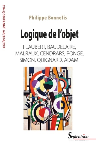 Logique de l'objet. Flaubert, Baudelaire, Malraux, Cendrars, Ponge, Simon, Quignard, Adami