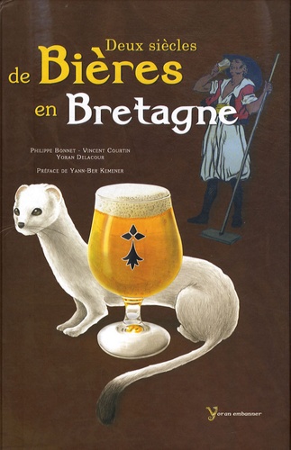 Philippe Bonnet et Vincent Courtin - Deux siècles de bières en Bretagne.