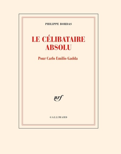 Philippe Bordas - Le célibataire absolu - Pour Carlo Emilio Gadda.