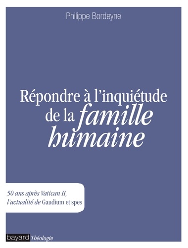 Philippe Bordeyne - Répondre à l'inquiétude de la famille humaine - L'actualité de Gaudium et spes.