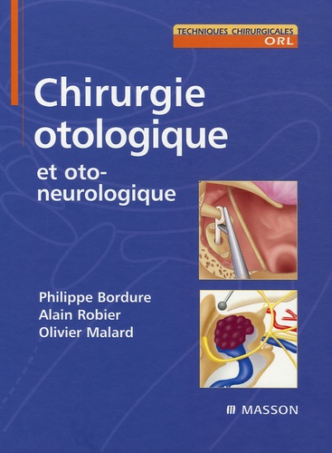 Philippe Bordure et Alain Robier - Chirurgie otologique et otoneurologique.