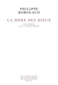Philippe Borgeaud - La Mere Des Dieux. De Cybele A La Vierge Marie.