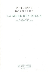 Philippe Borgeaud - La Mere Des Dieux. De Cybele A La Vierge Marie.