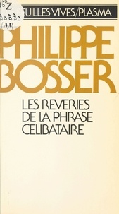Philippe Bosser - Les Rêveries de la phrase célibataire.