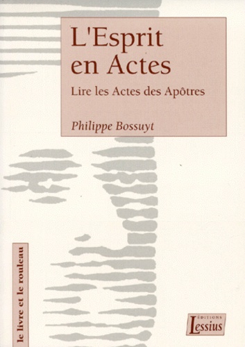 Philippe Bossuyt - L'Esprit En Actes. Lire Les Actes Des Apotres.