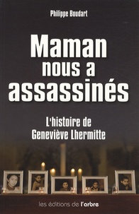 Philippe Boudart - Maman nous a assassinés - L'histoire de Geneviève Lhermitte.