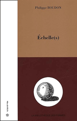 Philippe Boudon - Echelle(S). L'Architecture Comme Travail D'Epistemologue.