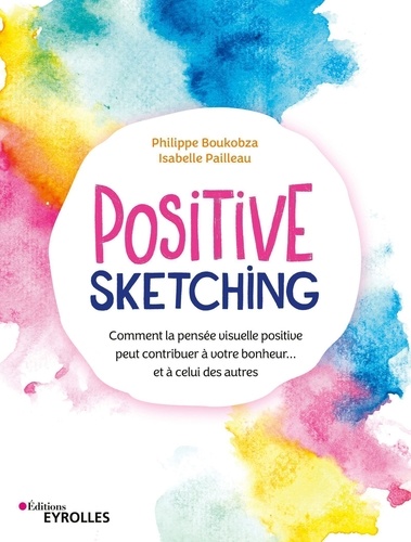 Positive sketching. Comment la pensée visuelle positive peut contribuer à votre bonheur... et à celui des autres
