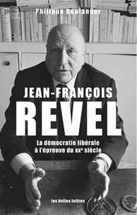 Philippe Boulanger - Jean-François Revel - Ou la démocratie libérale à l'épreuve du XXe siècle.