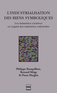 Philippe Bouquillion et Bernard Miège - L'industrialisation des biens symboliques - Les industries créatives en regard des industries culturelles.