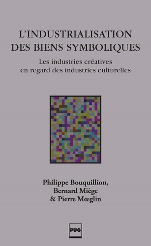 L'INDUSTRIALISATION DES BIENS SYMBOLIQUES. Les industries créatives en regard des industries culturelles