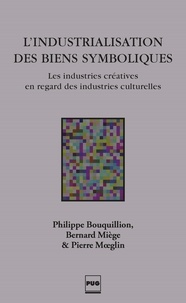 Philippe Bouquillon et Bernard Miege - L'INDUSTRIALISATION DES BIENS SYMBOLIQUES - Les industries créatives en regard des industries culturelles.
