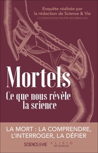 Philippe Bourbeillon et  Science & Vie - Mortels - Ce que nous révèle la science.