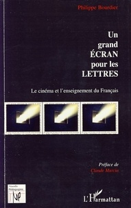 Philippe Bourdier - Un grand écran pour les Lettres - Le cinéma et l'enseignement du Français.