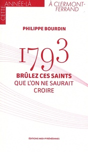 Philippe Bourdin - 1793 - Brûlez ces saints que l'on ne saurait croire.