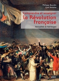 Philippe Bourdin et Cyril Triolaire - Comprendre et enseigner la Révolution française - Actualité et héritages.