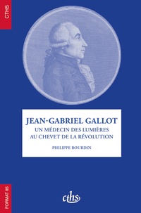 Philippe Bourdin - Jean-Gabriel Gallot - Un médecin des Lumières au chevet de la Révolution.