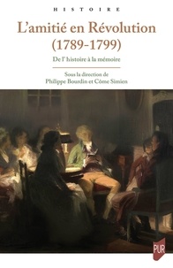 Philippe Bourdin et Côme Simien - L'amitié en révolution, 1789-1799 - De l'histoire à la mémoire.