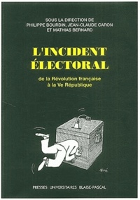 Philippe Bourdin et Mathias Bernard - L'Incident Electoral. De La Revolution Francaise A La Ve Republique.