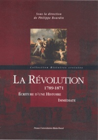 Philippe Bourdin - La Révolution 1789-1871 - Ecriture d'une histoire immédiate.