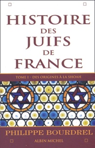 Philippe Bourdrel - Histoire des Juifs de France - Tome 1, Des origines à la Shoah.