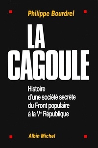Philippe Bourdrel - La Cagoule - Histoire d'une société secrète du Front populaire à la Ve République.