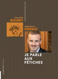 Philippe Bouret et Emmanuel Pierrat - Je parle aux fétiches.