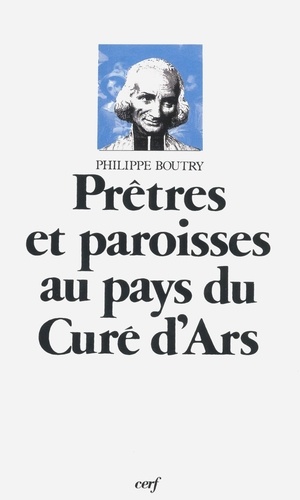 Philippe Boutry - Prêtres et paroisses au pays du curé d'Ars.