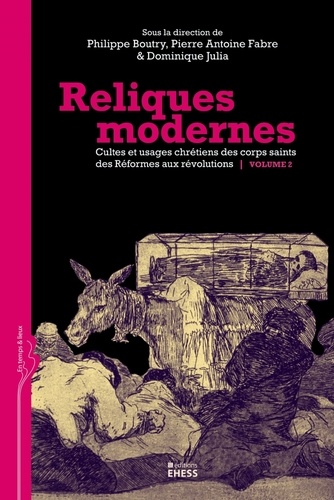 Philippe Boutry et Dominique Julia - Reliques modernes, cultes et usages chrétiens des corps saints des Réformes aux révolutions Volume 2 - Volume 2.