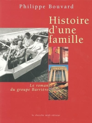 Philippe Bouvard - Histoire D'Une Famille : Le Roman Du Groupe Barriere.
