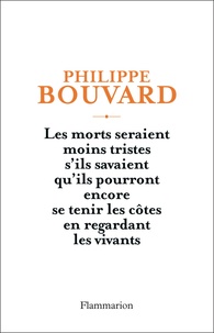 Philippe Bouvard - Les morts seraient moins tristes s'ils savaient qu'ils pourront encore se tenir les côtes en regardant les vivants.