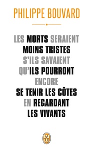 Philippe Bouvard - Les morts seraient moins tristes s'ils savaient qu'ils pourront encore se tenir les côtes en regardant les vivants.