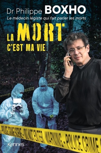 Philippe Boxho - La mort c'est ma vie - Dr. Philippe Boxho, le médecin légiste qui fait parler les morts.