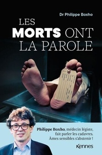 Philippe Boxho - Les morts ont la parole - Philippe Boxho, médecin légiste, fait parler les cadavres. Âmes sensibles s abstenir !.